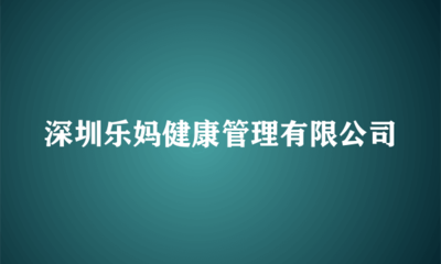 深圳樂(lè)媽健康管理